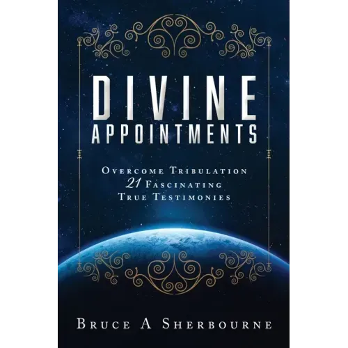 Divine Appointments: Overcome Tribulation 21 Fascinating True Testimonies