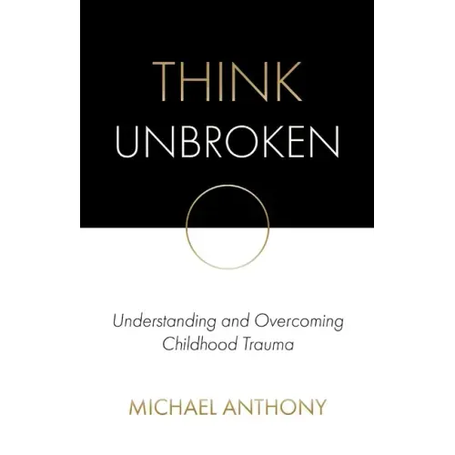 Think Unbroken: Understanding and Overcoming Childhood Trauma