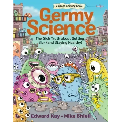 Germy Science: The Sick Truth about Getting Sick (and Staying Healthy)