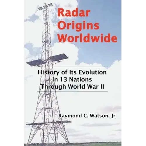Radar Origins Worldwide: History of Its Evolution in 13 Nations Through World War II