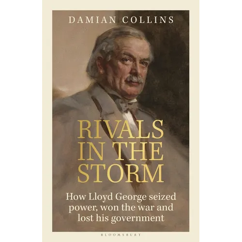 Rivals in the Storm: How Lloyd George Seized Power, Won the War and Lost His Government - Recommended by Rory Stewart on the Rest Is Politics