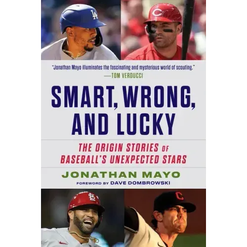 Smart, Wrong, and Lucky: The Origin Stories of Baseball's Unexpected Stars
