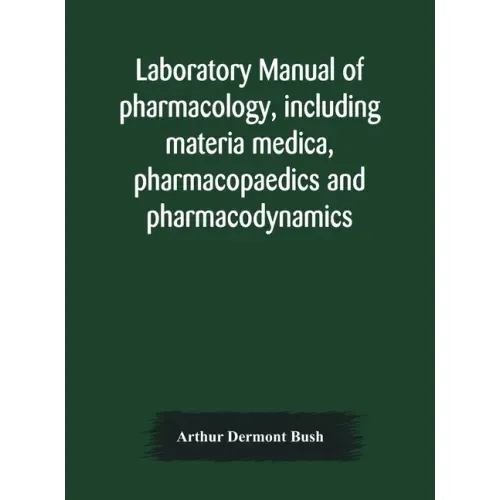 Laboratory manual of pharmacology, including materia medica, pharmacopaedics and pharmacodynamics