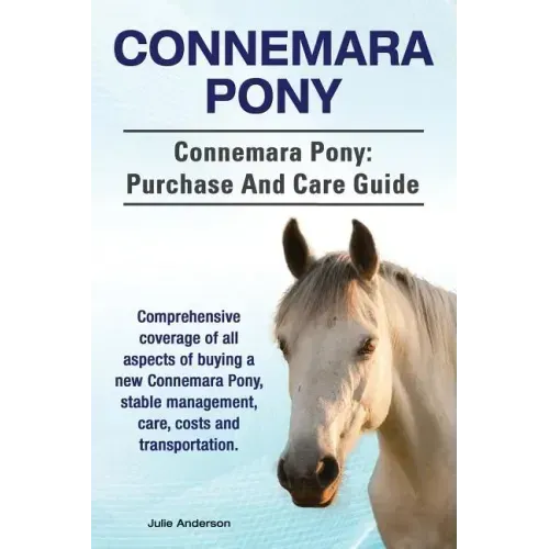 Connemara Pony. Connemara Pony: purchase and care guide. Comprehensive coverage of all aspects of buying a new Connemara Pony, stable management, care
