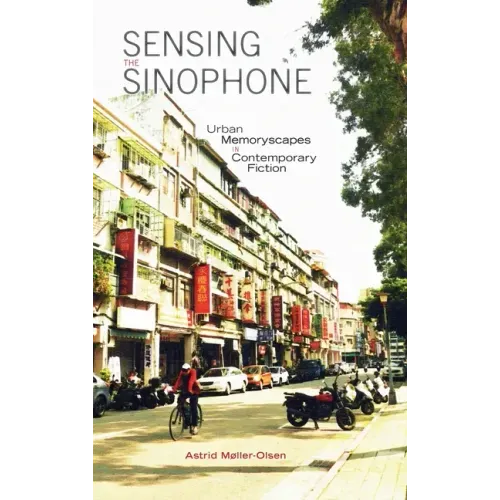 Sensing the Sinophone: Urban Memoryscapes in Contemporary Fiction