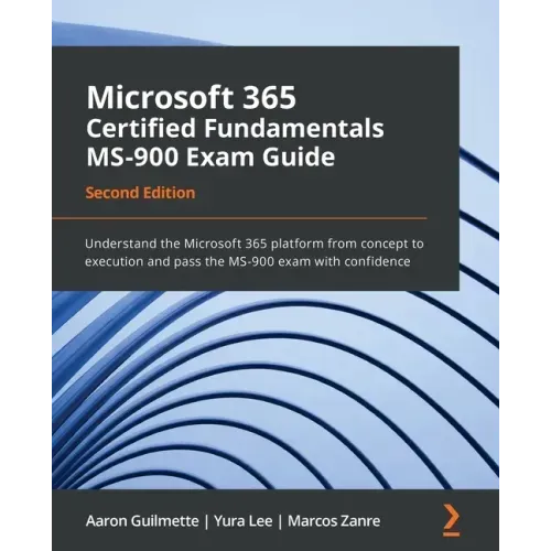 Microsoft 365 Certified Fundamentals MS-900 Exam Guide - Second Edition: Understand the Microsoft 365 platform from concept to execution and pass the