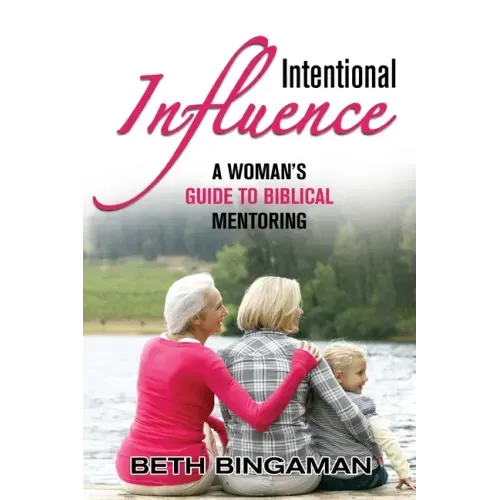 Intentional Influence: A Woman's Guide to Biblical Mentoring