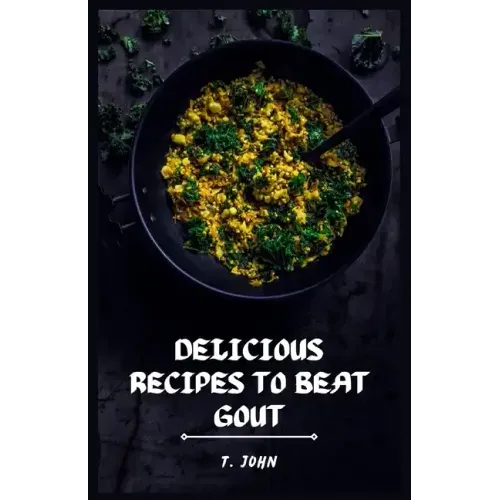 Delicious Recipes to Beat Gout: Your Ultimate Gout Diet Cookbook for a Pain-Free Life!