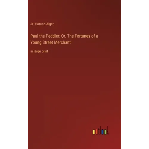 Paul the Peddler; Or, The Fortunes of a Young Street Merchant: in large print