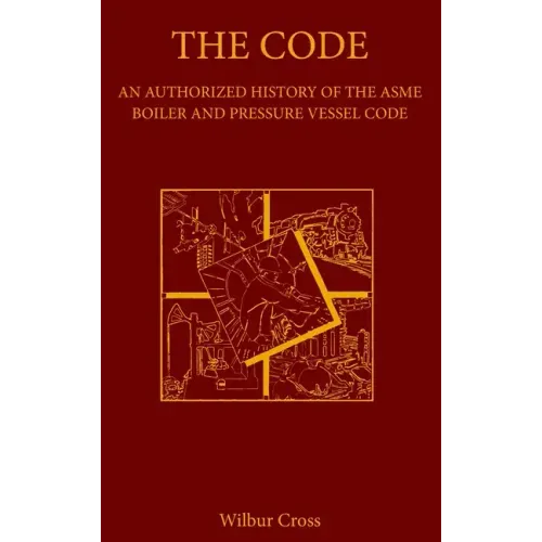 The Code: An Authorized History of the ASME Boiler and Pressure Vessel Code