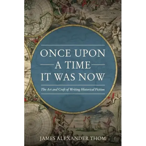 Once Upon a Time It Was Now: The Art & Craft of Writing Historical Fiction