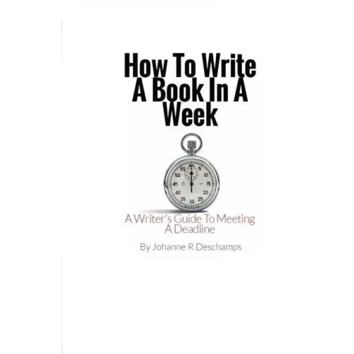 How to Write a Book In a Week: A Writer's Guide To Meeting a Deadline