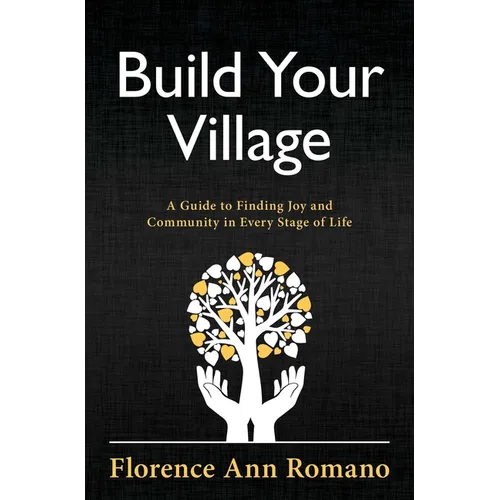 Build Your Village: A Guide to Finding Joy and Community in Every Stage of Life