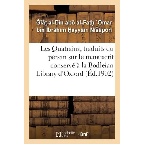 Les Quatrains, traduits du persan sur le manuscrit conservé à la Bodleian: Library d'Oxford, publiés avec une introduction et des notes