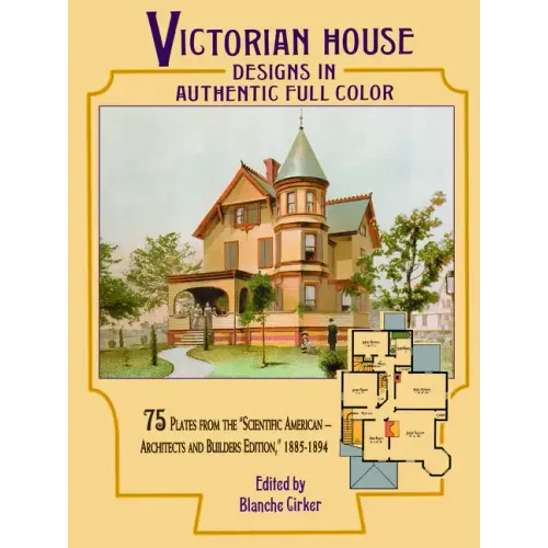 Victorian House Designs in Authentic Full Color: 75 Plates from the Scientific American -- Architects and Builders Edition, 1885-1894