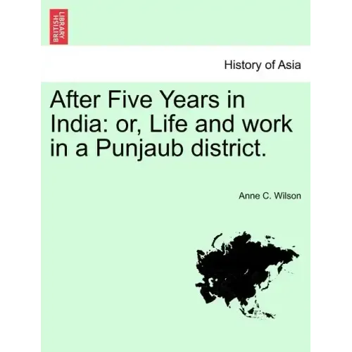 After Five Years in India: Or, Life and Work in a Punjaub District.