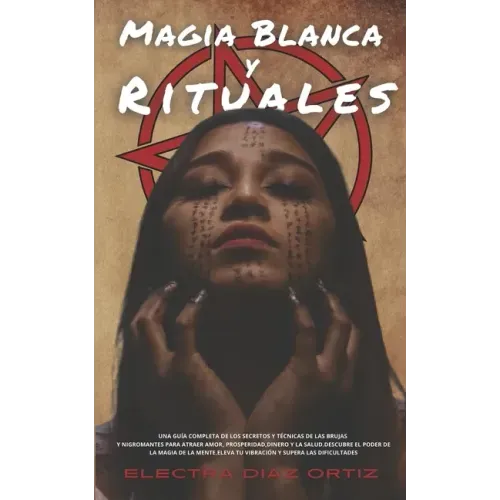 Magia Blanca y Rituales: Una guía completa de los secretos y técnicas de las brujas y nigromantes para atraer Amor Prosperidad Dinero y la Salu