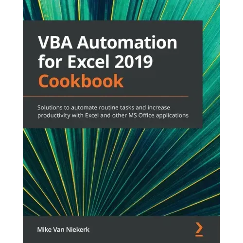 VBA Automation for Excel 2019 Cookbook: Solutions to automate routine tasks and increase productivity with Excel and other MS Office applications