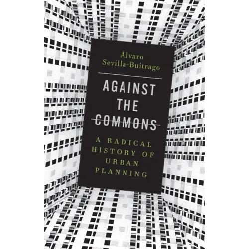 Against the Commons: A Radical History of Urban Planning