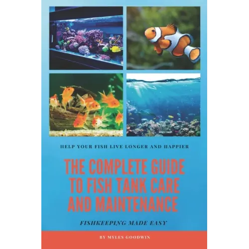 The Complete Guide to Fish Tank Care and Maintenance: Fishkeeping Made Easy