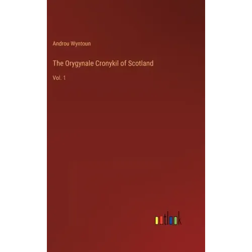 The Orygynale Cronykil of Scotland: Vol. 1