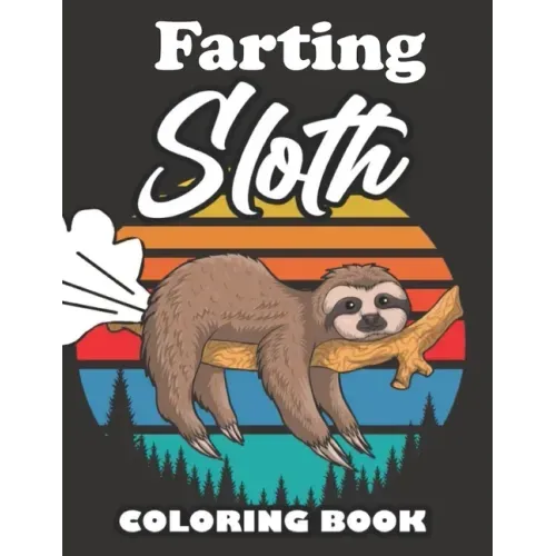 Farting Sloth Coloring Book: Farting Animals Coloring Book for Adults, Gag Gift for Sloth Lovers, Book Full of Lazy Sloths, Adorable Sloths, Funny