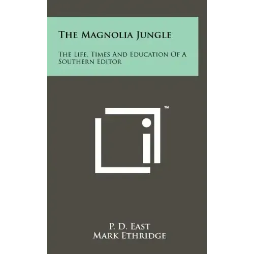 The Magnolia Jungle: The Life, Times And Education Of A Southern Editor