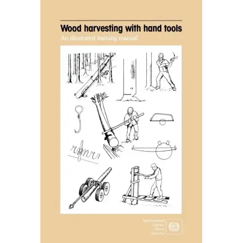 Wood harvesting with hand tools. An illustrated training manual