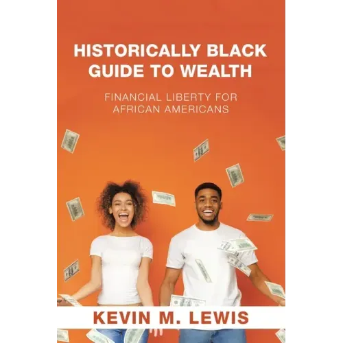 Historically Black Guide to Wealth: Financial Liberty for African Americans