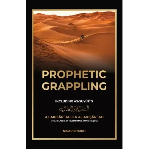 Prophetic Grappling: Including as-Suyuti's al-Musārʿah ilā al-Muṣārʿah