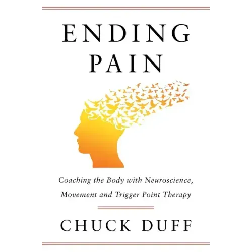 Ending Pain: Coaching the Body with Neuroscience, Movement and Trigger Point Therapy