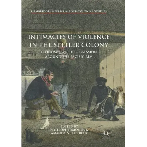 Intimacies of Violence in the Settler Colony: Economies of Dispossession Around the Pacific Rim