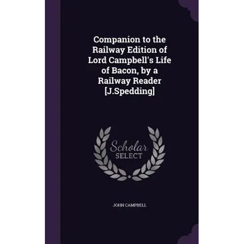 Companion to the Railway Edition of Lord Campbell's Life of Bacon, by a Railway Reader [J.Spedding]