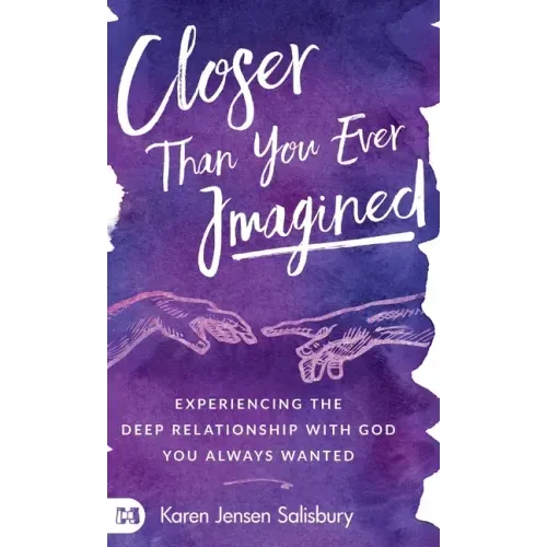 Closer than You Ever Imagined: Experiencing the Deep Relationship with God You Always Wanted