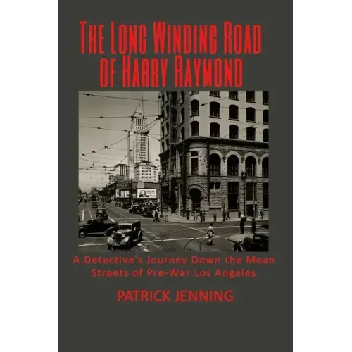 The Long Winding Road of Harry Raymond: A Detective's Journey Down the Mean Streets of Pre-War Los Angeles
