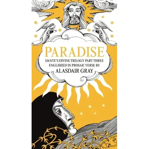 Paradise: Dante's Divine Trilogy Part Three. Englished in Prosaic Verse by Alasdair Gray