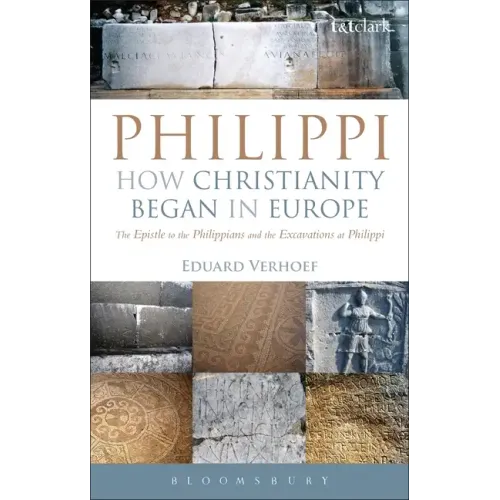Philippi: How Christianity Began in Europe: The Epistle to the Philippians and the Excavations at Philippi
