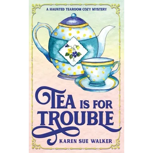 Tea is for Trouble: A Haunted Tearoom Cozy Mystery