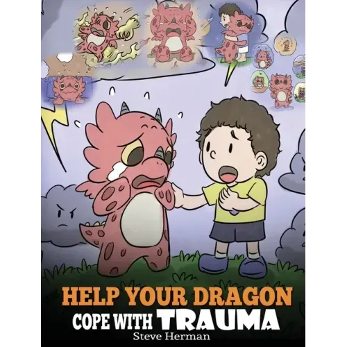 Help Your Dragon Cope with Trauma: A Cute Children Story to Help Kids Understand and Overcome Traumatic Events.