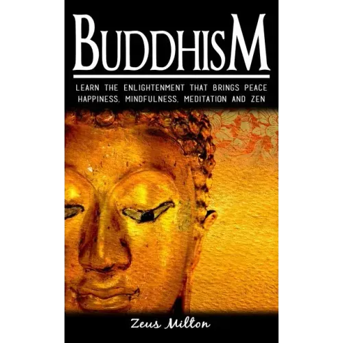 Buddhism: Learn the Enlightenment That Brings Peace. - Happiness, Mindfulness, Meditation & Zen