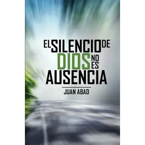 El Silencio De Dios No Es Ausencia: ¿Por qué Dios Guarda Silencio?
