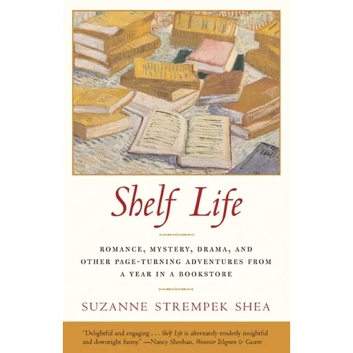 Shelf Life: Romance, Mystery, Drama, and Other Page-Turning Adventures from a Year in a Bookstore