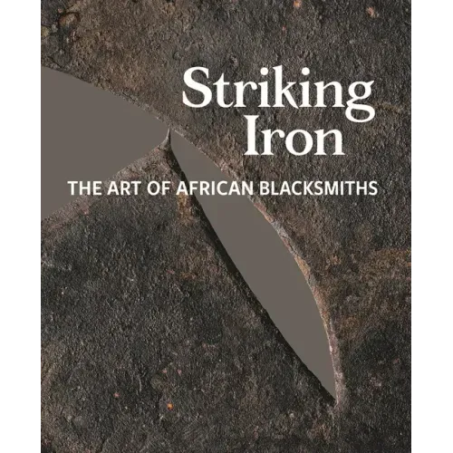 Striking Iron: The Art of African Blacksmiths