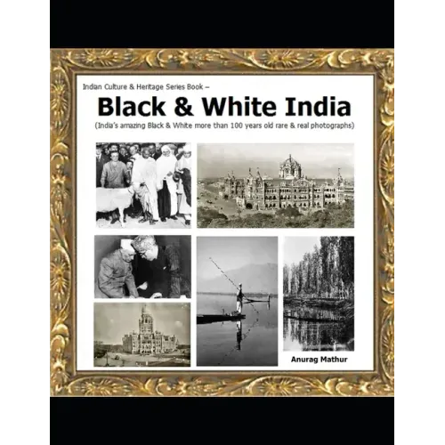 Black & White India: India's amazing Black & White more than 100 years old rare & real Photographs