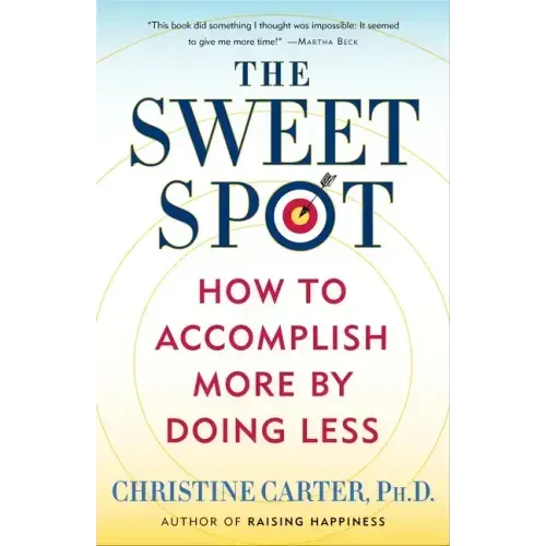 The Sweet Spot: How to Accomplish More by Doing Less