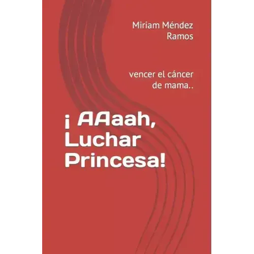¡ AAaah, Luchar Princesa!: vencer el cáncer de mama..