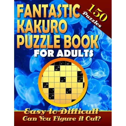 Fantastic Kakuro Puzzle Book For Adults. Easy to Difficult. (150 Puzzles).: Kakuro puzzle books for adults. Kakuro puzzles. Can You Solve Them all?