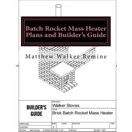 Batch Rocket Mass Heater Plans and Builder's Guide: Build your own super efficient masonry heater