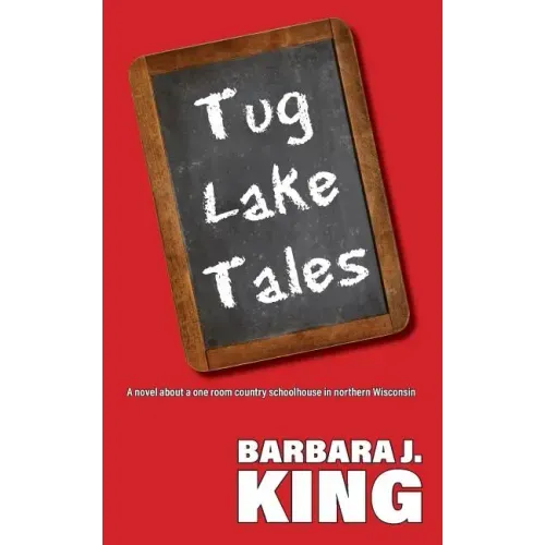 Tug Lake Tales: A novel about a one room country schoolhouse in northern Wisconsin