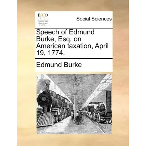 Speech of Edmund Burke, Esq. on American Taxation, April 19, 1774.